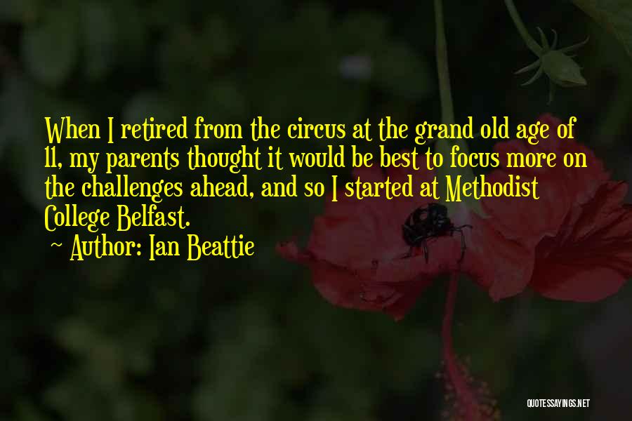 Ian Beattie Quotes: When I Retired From The Circus At The Grand Old Age Of 11, My Parents Thought It Would Be Best