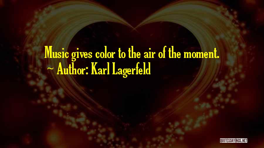 Karl Lagerfeld Quotes: Music Gives Color To The Air Of The Moment.