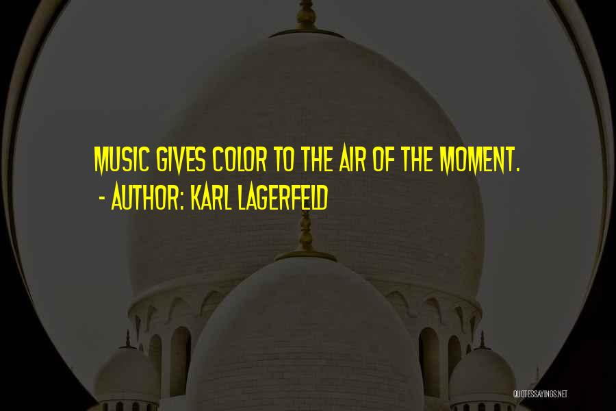 Karl Lagerfeld Quotes: Music Gives Color To The Air Of The Moment.
