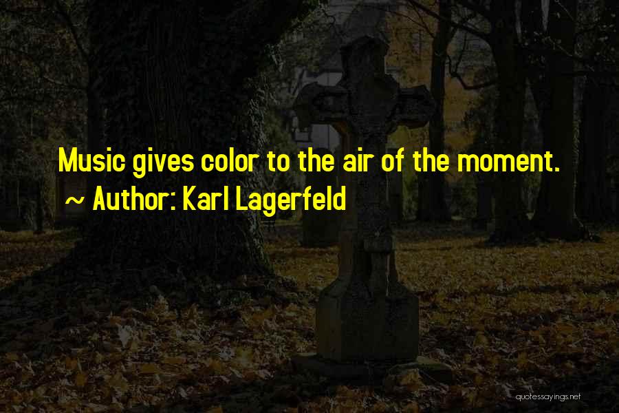 Karl Lagerfeld Quotes: Music Gives Color To The Air Of The Moment.