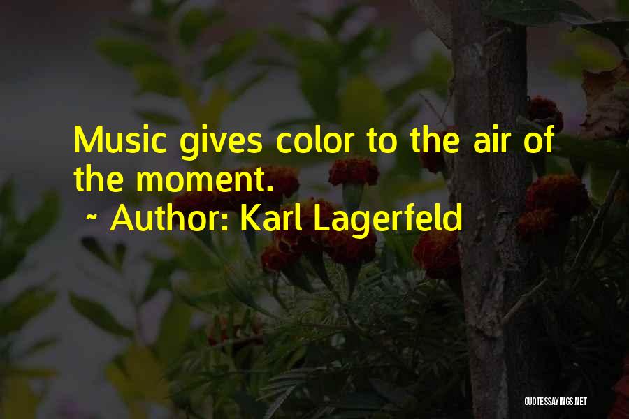 Karl Lagerfeld Quotes: Music Gives Color To The Air Of The Moment.