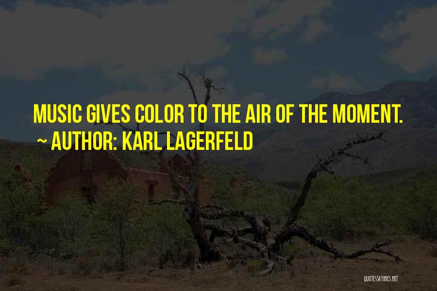 Karl Lagerfeld Quotes: Music Gives Color To The Air Of The Moment.