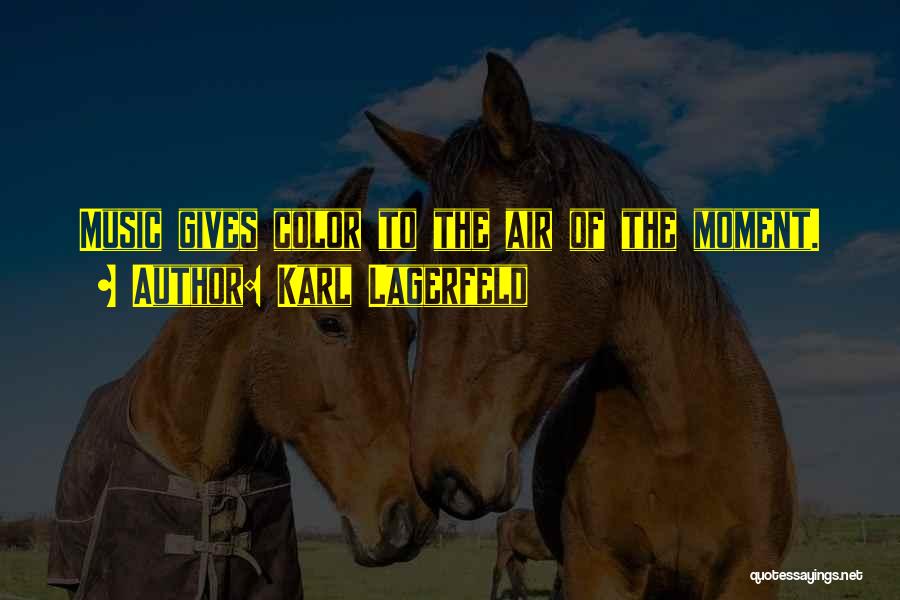 Karl Lagerfeld Quotes: Music Gives Color To The Air Of The Moment.