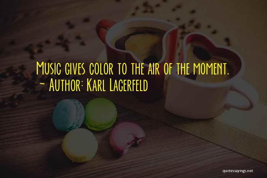Karl Lagerfeld Quotes: Music Gives Color To The Air Of The Moment.
