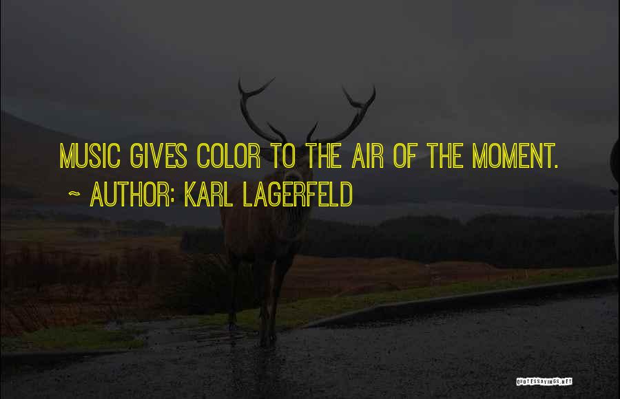 Karl Lagerfeld Quotes: Music Gives Color To The Air Of The Moment.