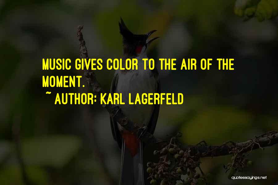 Karl Lagerfeld Quotes: Music Gives Color To The Air Of The Moment.