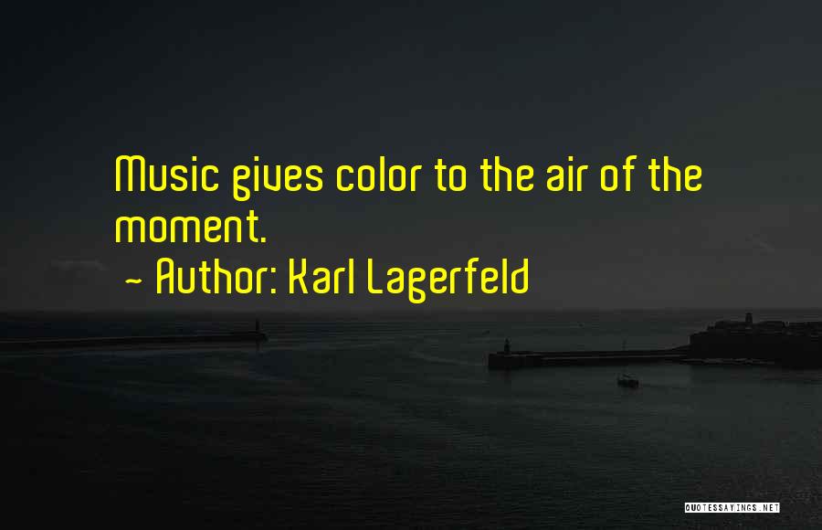 Karl Lagerfeld Quotes: Music Gives Color To The Air Of The Moment.