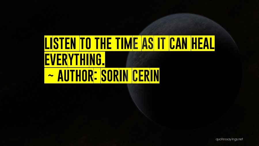 Sorin Cerin Quotes: Listen To The Time As It Can Heal Everything.