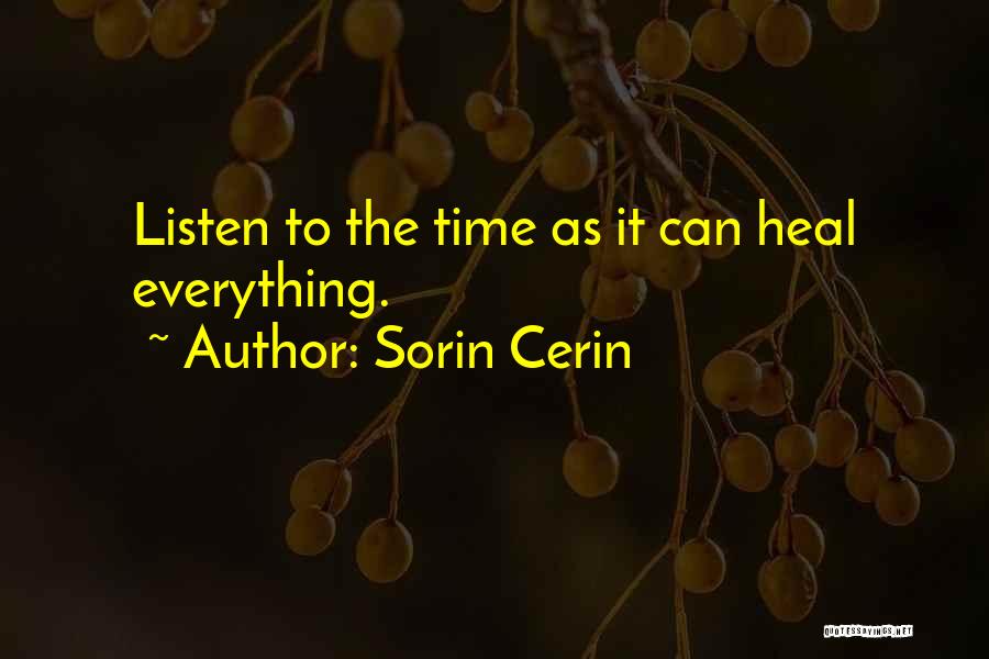 Sorin Cerin Quotes: Listen To The Time As It Can Heal Everything.