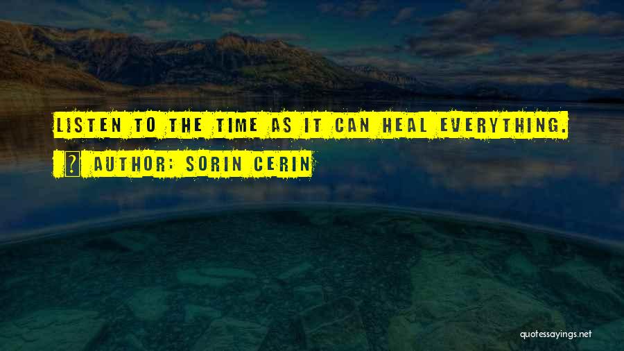 Sorin Cerin Quotes: Listen To The Time As It Can Heal Everything.
