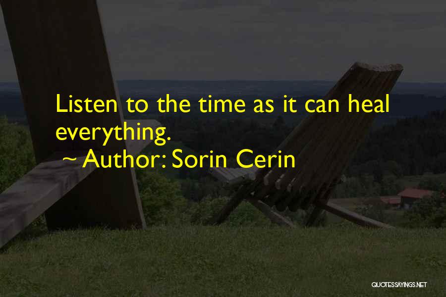Sorin Cerin Quotes: Listen To The Time As It Can Heal Everything.