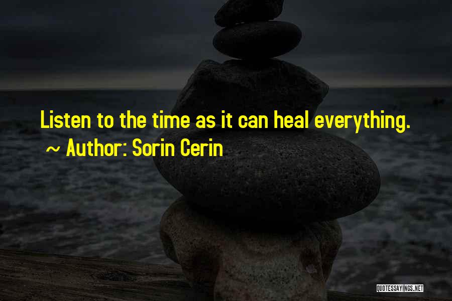 Sorin Cerin Quotes: Listen To The Time As It Can Heal Everything.