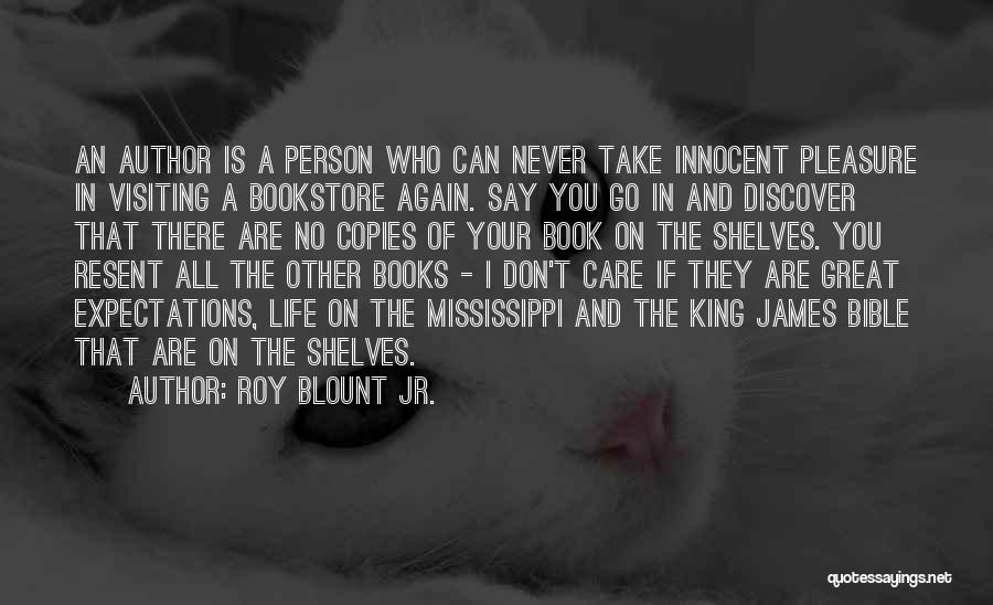 Roy Blount Jr. Quotes: An Author Is A Person Who Can Never Take Innocent Pleasure In Visiting A Bookstore Again. Say You Go In