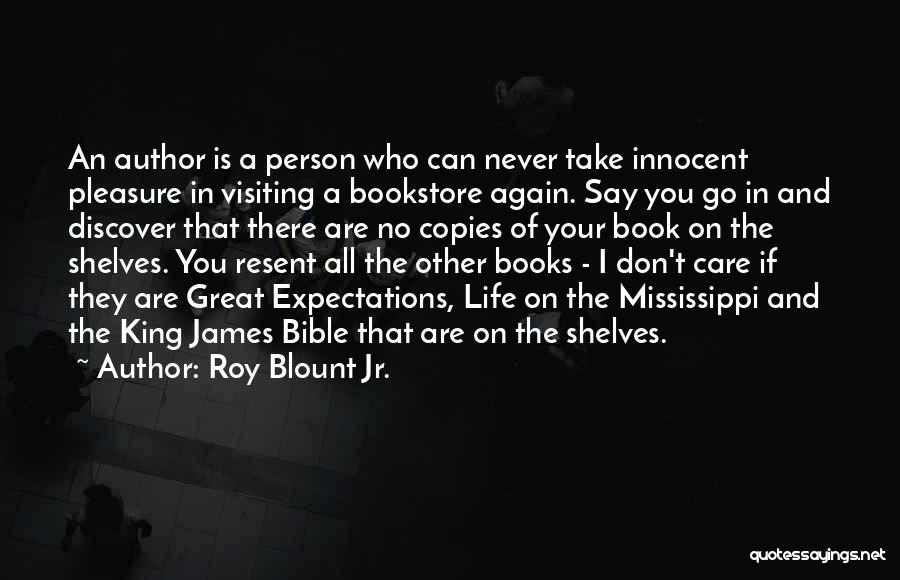 Roy Blount Jr. Quotes: An Author Is A Person Who Can Never Take Innocent Pleasure In Visiting A Bookstore Again. Say You Go In