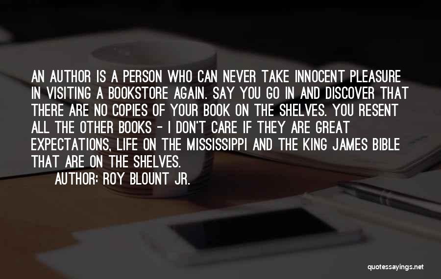 Roy Blount Jr. Quotes: An Author Is A Person Who Can Never Take Innocent Pleasure In Visiting A Bookstore Again. Say You Go In