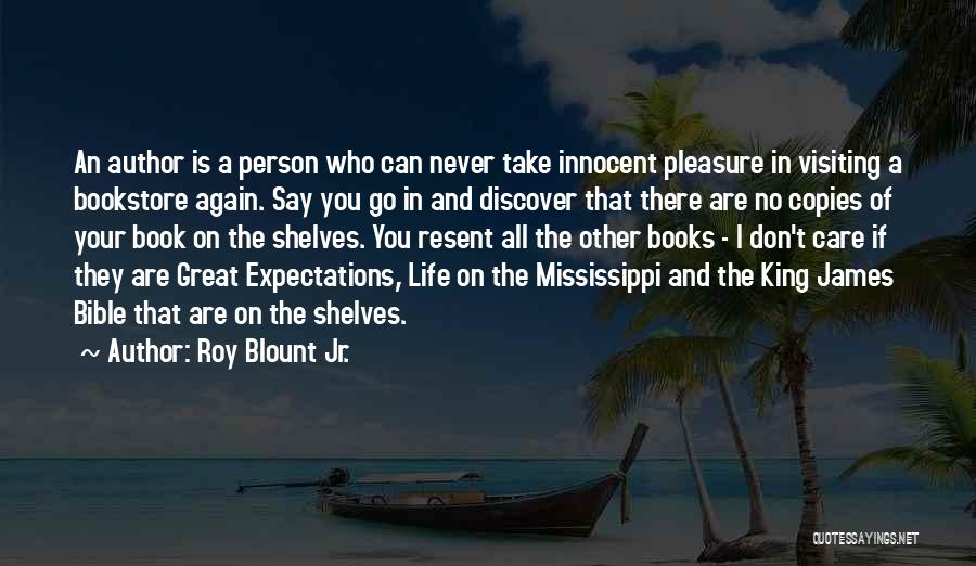 Roy Blount Jr. Quotes: An Author Is A Person Who Can Never Take Innocent Pleasure In Visiting A Bookstore Again. Say You Go In