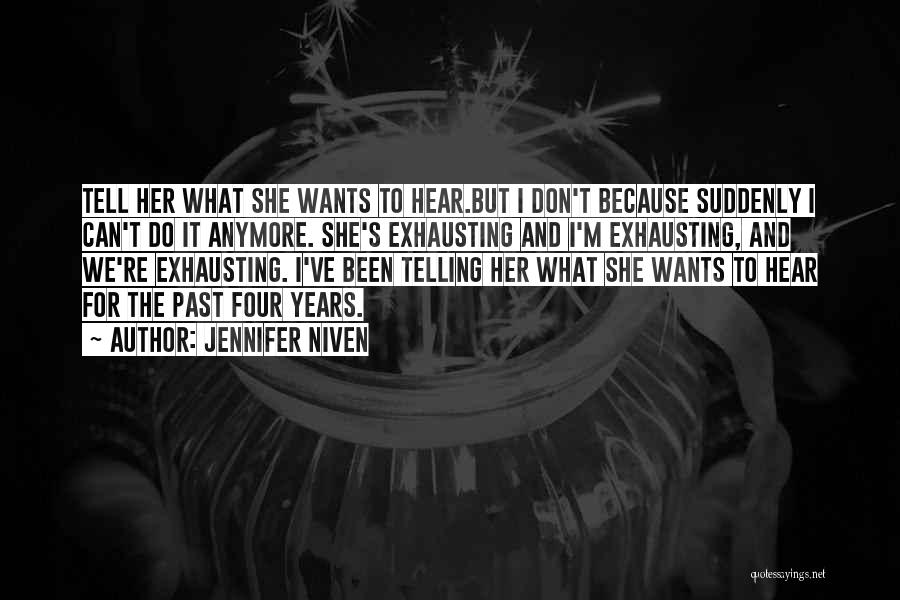 Jennifer Niven Quotes: Tell Her What She Wants To Hear.but I Don't Because Suddenly I Can't Do It Anymore. She's Exhausting And I'm