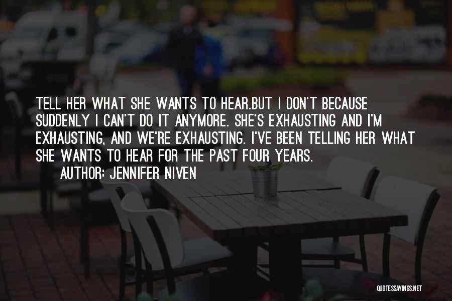 Jennifer Niven Quotes: Tell Her What She Wants To Hear.but I Don't Because Suddenly I Can't Do It Anymore. She's Exhausting And I'm