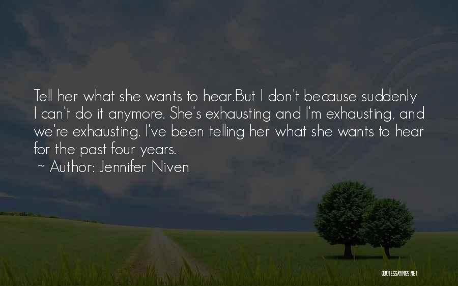 Jennifer Niven Quotes: Tell Her What She Wants To Hear.but I Don't Because Suddenly I Can't Do It Anymore. She's Exhausting And I'm
