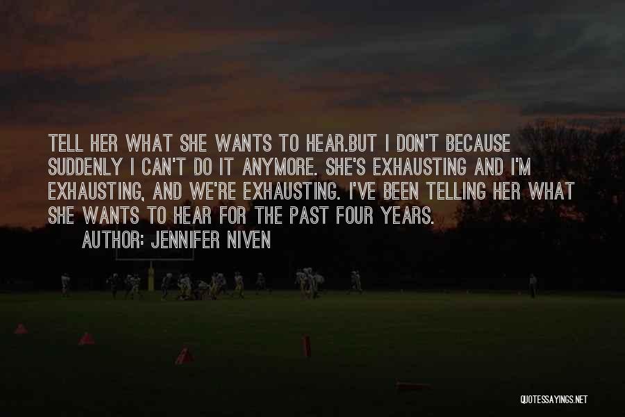 Jennifer Niven Quotes: Tell Her What She Wants To Hear.but I Don't Because Suddenly I Can't Do It Anymore. She's Exhausting And I'm
