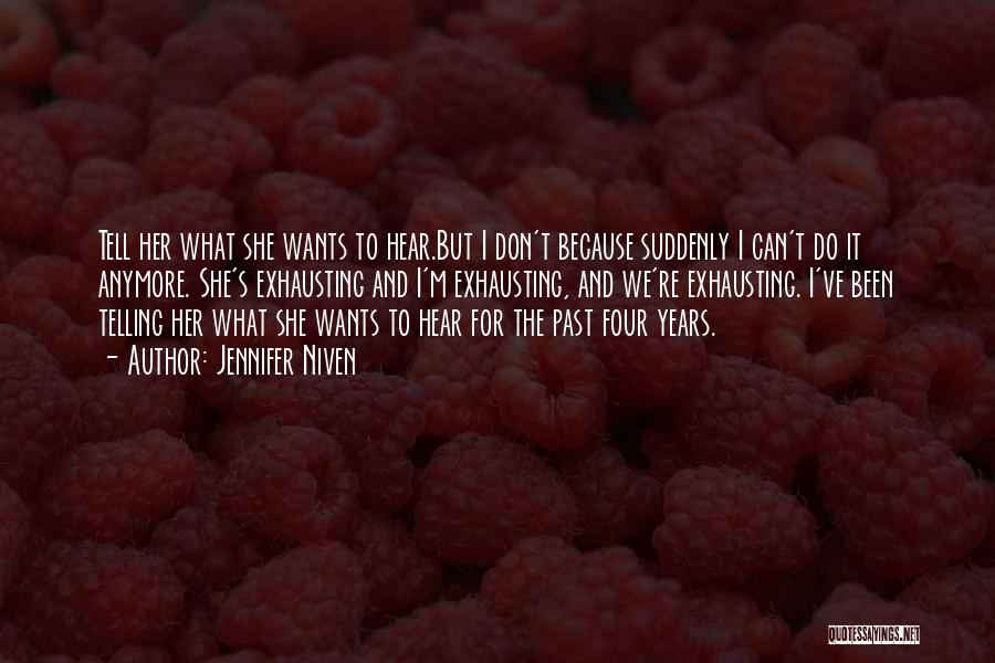 Jennifer Niven Quotes: Tell Her What She Wants To Hear.but I Don't Because Suddenly I Can't Do It Anymore. She's Exhausting And I'm