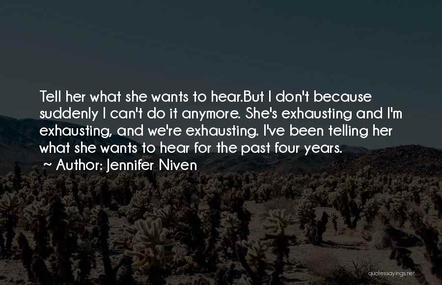 Jennifer Niven Quotes: Tell Her What She Wants To Hear.but I Don't Because Suddenly I Can't Do It Anymore. She's Exhausting And I'm
