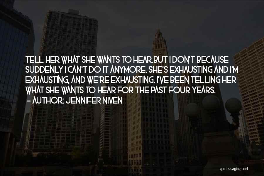 Jennifer Niven Quotes: Tell Her What She Wants To Hear.but I Don't Because Suddenly I Can't Do It Anymore. She's Exhausting And I'm