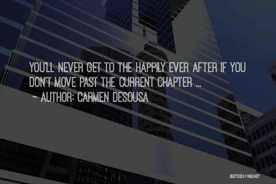 Carmen DeSousa Quotes: You'll Never Get To The Happily Ever After If You Don't Move Past The Current Chapter ...