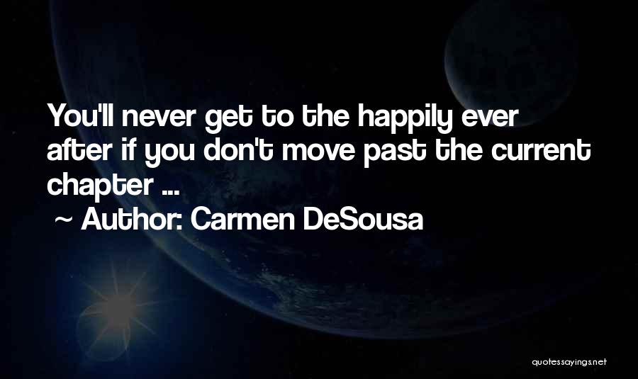 Carmen DeSousa Quotes: You'll Never Get To The Happily Ever After If You Don't Move Past The Current Chapter ...