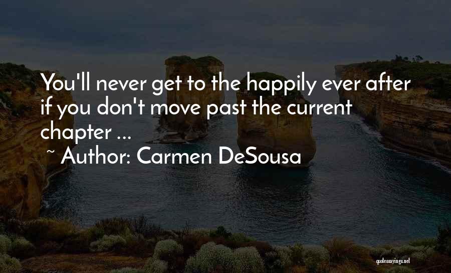 Carmen DeSousa Quotes: You'll Never Get To The Happily Ever After If You Don't Move Past The Current Chapter ...