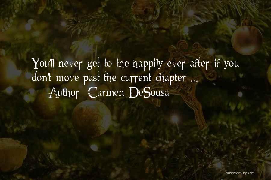 Carmen DeSousa Quotes: You'll Never Get To The Happily Ever After If You Don't Move Past The Current Chapter ...