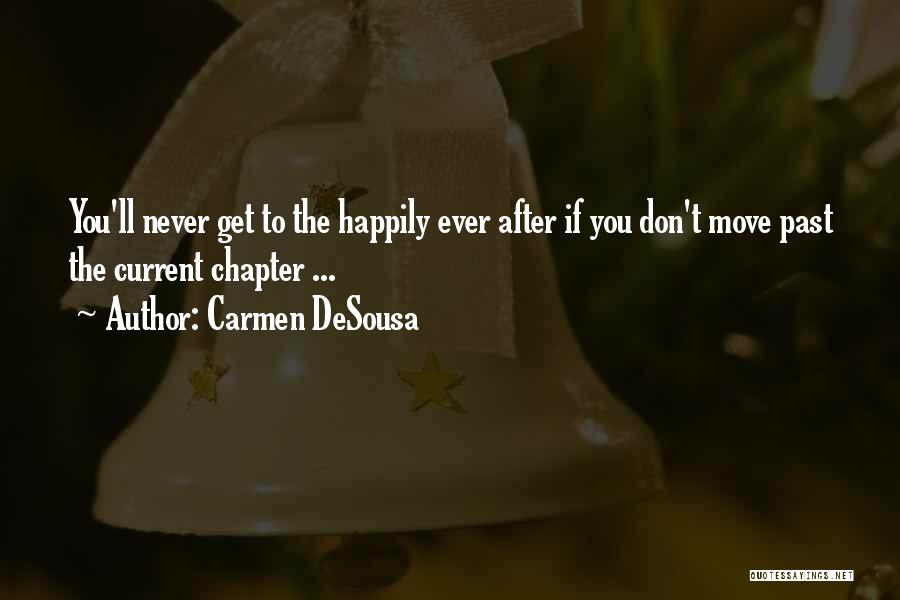 Carmen DeSousa Quotes: You'll Never Get To The Happily Ever After If You Don't Move Past The Current Chapter ...