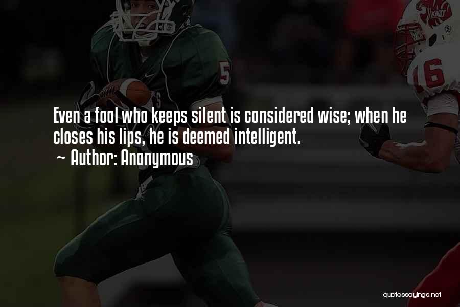 Anonymous Quotes: Even A Fool Who Keeps Silent Is Considered Wise; When He Closes His Lips, He Is Deemed Intelligent.