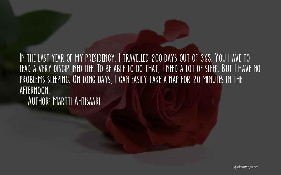 Martti Ahtisaari Quotes: In The Last Year Of My Presidency, I Travelled 200 Days Out Of 365. You Have To Lead A Very