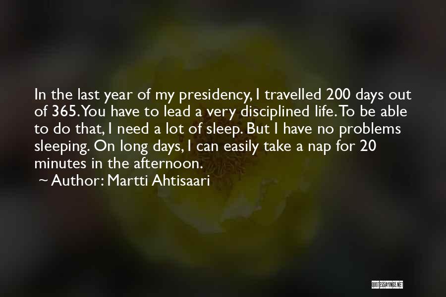 Martti Ahtisaari Quotes: In The Last Year Of My Presidency, I Travelled 200 Days Out Of 365. You Have To Lead A Very