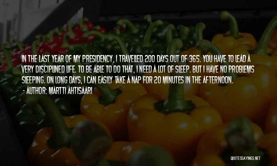 Martti Ahtisaari Quotes: In The Last Year Of My Presidency, I Travelled 200 Days Out Of 365. You Have To Lead A Very