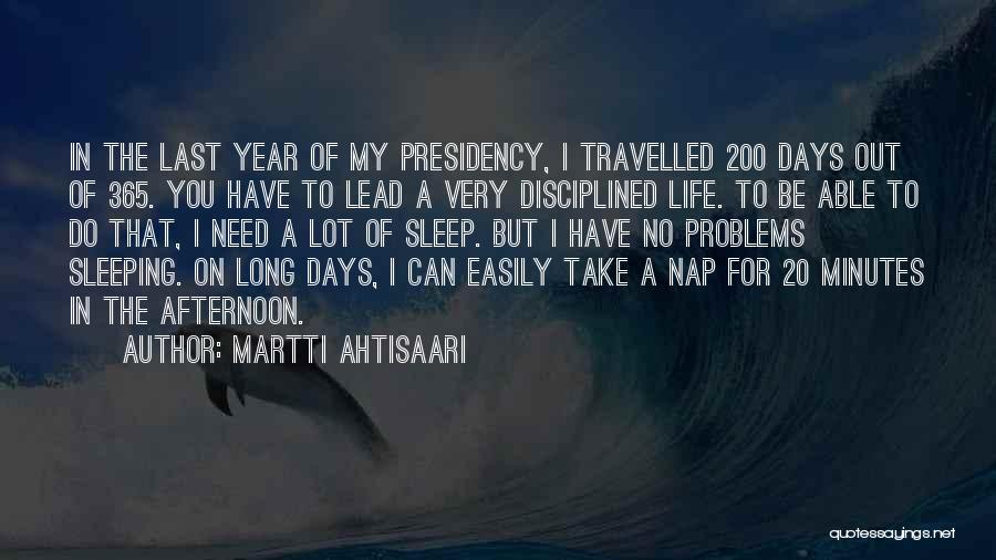 Martti Ahtisaari Quotes: In The Last Year Of My Presidency, I Travelled 200 Days Out Of 365. You Have To Lead A Very
