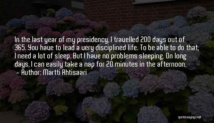 Martti Ahtisaari Quotes: In The Last Year Of My Presidency, I Travelled 200 Days Out Of 365. You Have To Lead A Very