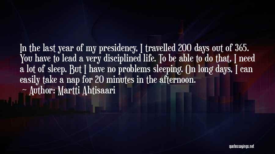 Martti Ahtisaari Quotes: In The Last Year Of My Presidency, I Travelled 200 Days Out Of 365. You Have To Lead A Very