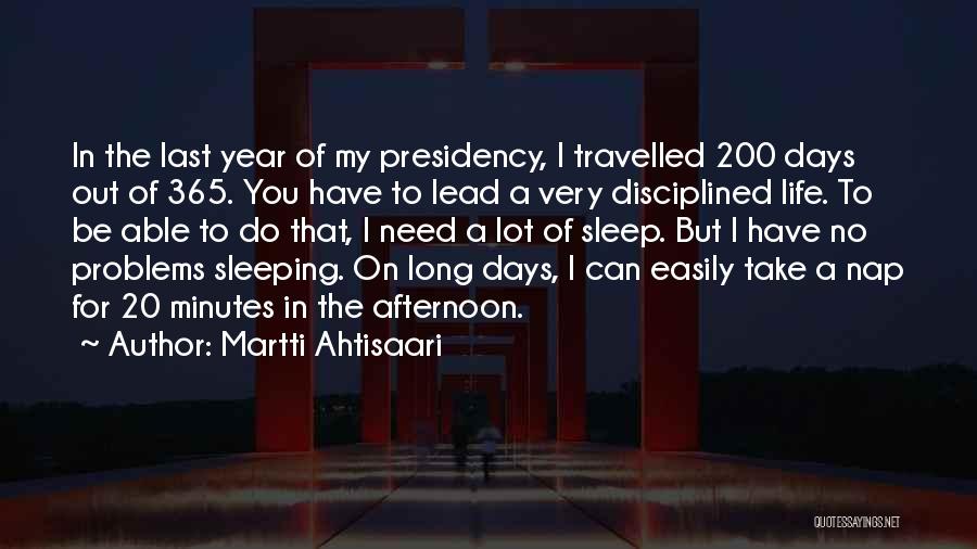 Martti Ahtisaari Quotes: In The Last Year Of My Presidency, I Travelled 200 Days Out Of 365. You Have To Lead A Very