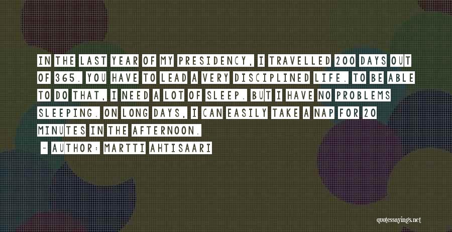 Martti Ahtisaari Quotes: In The Last Year Of My Presidency, I Travelled 200 Days Out Of 365. You Have To Lead A Very