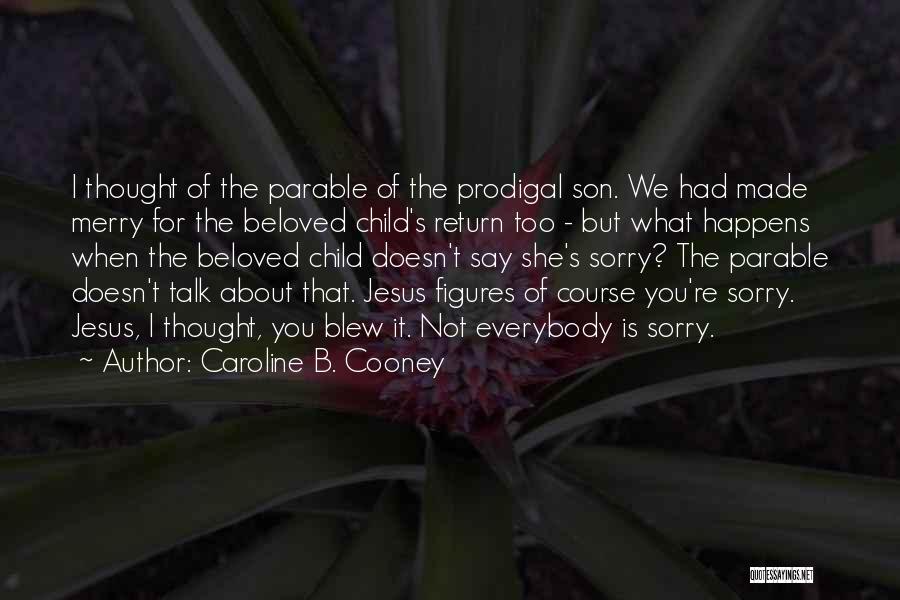 Caroline B. Cooney Quotes: I Thought Of The Parable Of The Prodigal Son. We Had Made Merry For The Beloved Child's Return Too -