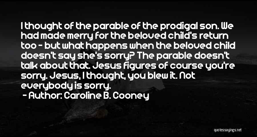 Caroline B. Cooney Quotes: I Thought Of The Parable Of The Prodigal Son. We Had Made Merry For The Beloved Child's Return Too -