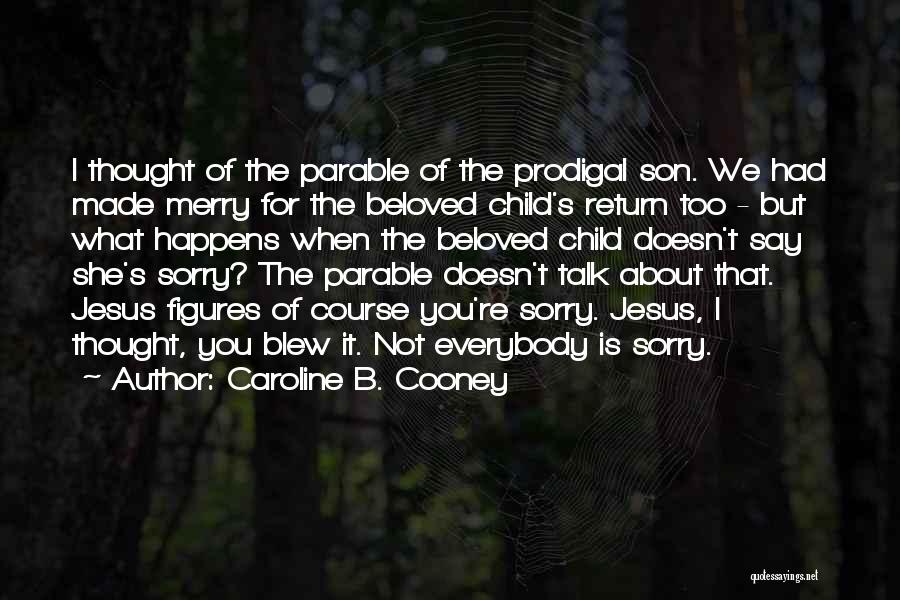 Caroline B. Cooney Quotes: I Thought Of The Parable Of The Prodigal Son. We Had Made Merry For The Beloved Child's Return Too -