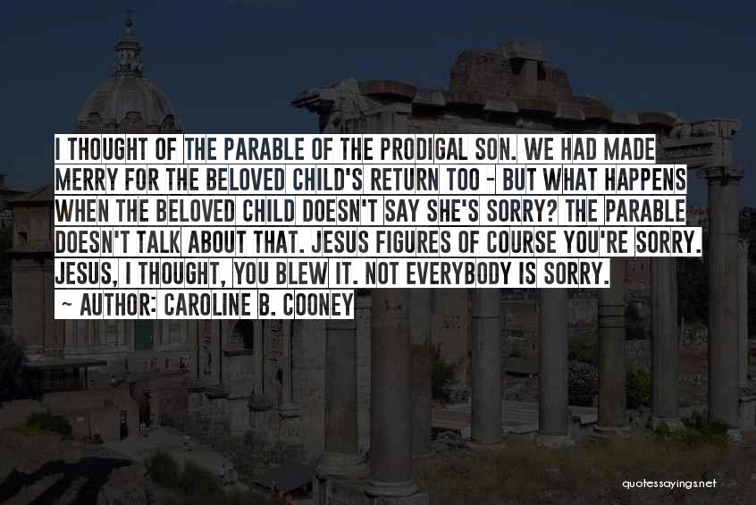 Caroline B. Cooney Quotes: I Thought Of The Parable Of The Prodigal Son. We Had Made Merry For The Beloved Child's Return Too -