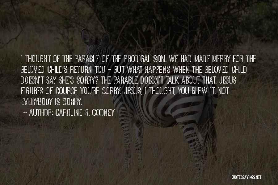 Caroline B. Cooney Quotes: I Thought Of The Parable Of The Prodigal Son. We Had Made Merry For The Beloved Child's Return Too -