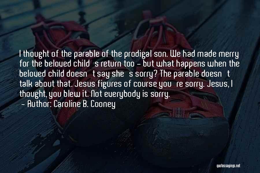 Caroline B. Cooney Quotes: I Thought Of The Parable Of The Prodigal Son. We Had Made Merry For The Beloved Child's Return Too -