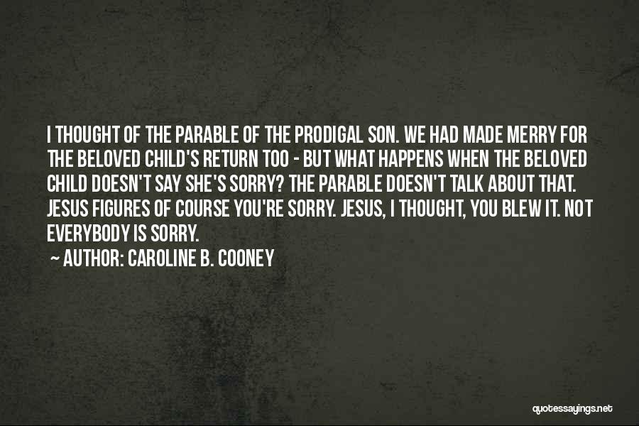 Caroline B. Cooney Quotes: I Thought Of The Parable Of The Prodigal Son. We Had Made Merry For The Beloved Child's Return Too -