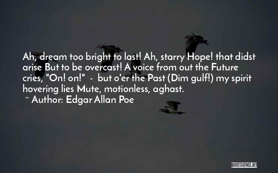 Edgar Allan Poe Quotes: Ah, Dream Too Bright To Last! Ah, Starry Hope! That Didst Arise But To Be Overcast! A Voice From Out