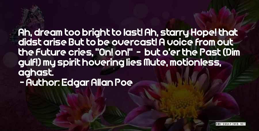 Edgar Allan Poe Quotes: Ah, Dream Too Bright To Last! Ah, Starry Hope! That Didst Arise But To Be Overcast! A Voice From Out